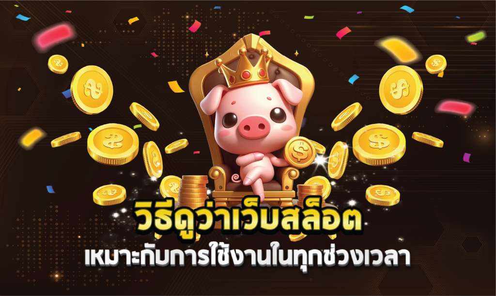 วิธีดูว่าเว็บสล็อตเหมาะกับการใช้งานในทุกช่วงเวลา